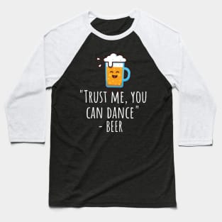 Trust me you can dance - beer Baseball T-Shirt